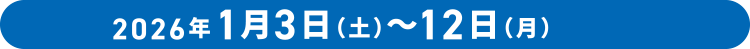 2026年1月3日（土）～12日（月）